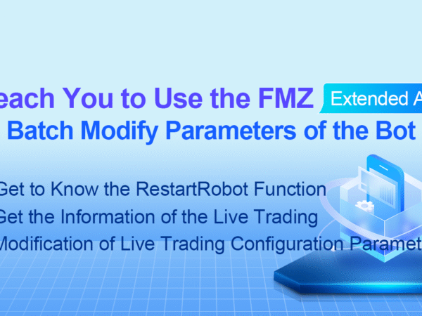 Teach You to Use the FMZ Extended API to Batch Modify Parameters of the Bot